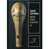 Myšlení člověka primitivního - Lucien Lévy-Bruhl