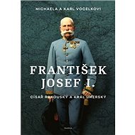 František Josef I.: Císař rakouský a král uherský - Karl Vocelka; Michaela Vocelková