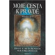 Moje cesta k pravdě: život v netušených souvislostech - Miloslav Král