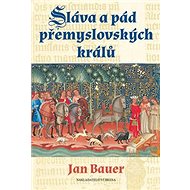 Sláva a pád přemyslovských králů - Jan Bauer