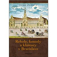 Rehole, kostoly a kláštory v Bratislave - Igor Janota