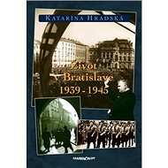 Život v Bratislave 1939 - 1945 - Katarína Hradská