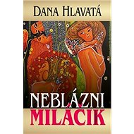 Neblázni miláčik - Dana Hlavatá