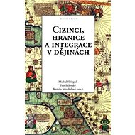 Cizinci, hranice a integrace v dějinách - Petr Bělovský; Michal Skřejpek; Kamila Stloukalová