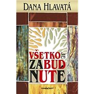 Všetko je zabudnuté - Dana Hlavatá