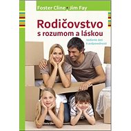 Rodičovstvo s rozumom a láskou - Foster Cline; Jim Fay