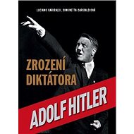 Adolf Hitler Zrození diktátora - Luciano Garibaldi; Simonetta Garibaldiová