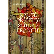 Kruté příběhy sladké Francie - Zbyněk Kašpar
