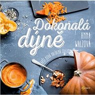 Dokonalá dýně: Vaše nová oblíbená zelenina - Anna Walzová