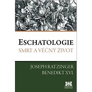 Eschatologie: Smrt a věčný život - Joseph Ratzinger