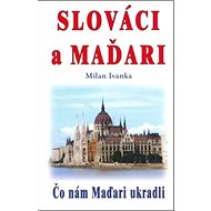 Slováci a Maďari: Čo nám Maďari ukradli - Milan Ivanka
