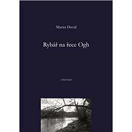 Rybář na řece Ogh: výběr básní - Martin David