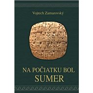 Na počiatku bol Sumer - Vojtěch Zamarovský