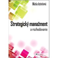 Strategický manažment: A rozhodovanie - Mária Antošová
