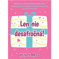 Len nie desaťročná! - Wendy Mass