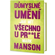 Důmyslné umění, jak mít všechno u prdele - Mark Manson