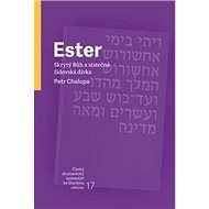 Ester Skrytý Bůh a statečná židovská dívka - Petr Chalupa