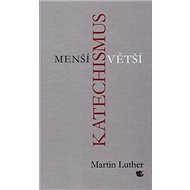 Menší a Větší katechismus - Martin Luther