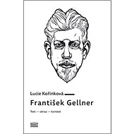 František Gellner: Text – obraz – kontext - Lucie Kořínková