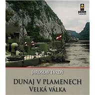 Dunaj v plamenech Velká válka - Jaroslav Tvrdý
