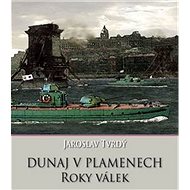 Dunaj v plamenech Roky válek - Jaroslav Tvrdý