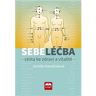Sebeléčba - Cesta ke zdraví a vitalitě - Jarmila Mandžuková