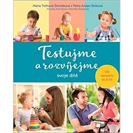 Testujme a rozvíjejme svoje dítě - Mária Tóthová Šimčáková; Petra Arslan Šinková; Monika Antošová