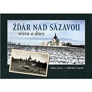 Žďár nad Sázavou včera a dnes - Milan Šustr; Miloslav Lopaur