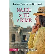 Najdu si tě v Římě: Skutečné příběhy - Tatiana Čuperková-Brezinská