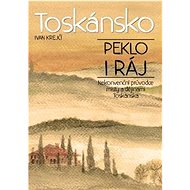 Toskánsko Peklo i ráj - Ivan Krejčí