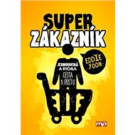 Superzákazník: Jednoduchá a rychlá cesta k růstu - Eddie Yoon