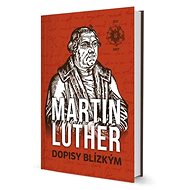 Martin Luther Dopisy blízkým - Martin Luther