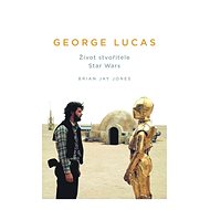 George Lucas: Život stvořitele Star Wars - Brian Jay Jones