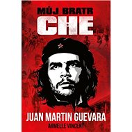 Můj bratr Che - Juan Martin Guevara; Armelle Vincent