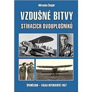 Vzdušné bitvy stíhacích dvouplošníků: Španělsko - válka interventů 1937 - Miroslav Šnajdr