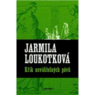 Křik neviditelných pávů - Jarmila Loukotková