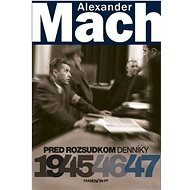Alexander Mach Pred rozsudkom Denníky 1945 - 47 - Alexander Mach