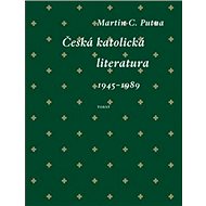 Česká katolická literatura: (1945–1989) - Martin C. Putna