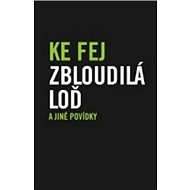 Zbloudilá loď a jiné povídky - Fej Ke