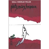 Ploty, múry, hranice - Miroslav Pollák