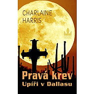 Pravá krev: Upíři v Dallasu - Charlaine Harris