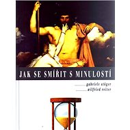 Jak se smířit s minulostí - Gabriele Stöger; Wilfried Reiter