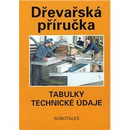 Dřevařská příručka: Tabulky, technické údaje - Peter Peschel