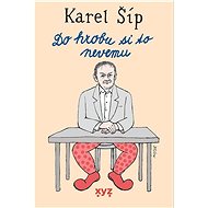 Do hrobu si to nevemu… - Karel Šíp