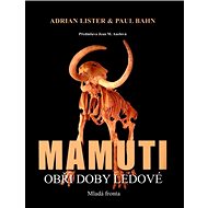 Mamuti: Obři doby ledové - Adrian Lister; Paul Bahn