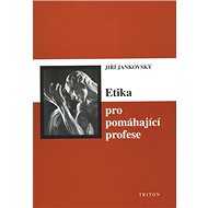 Etika pro pomáhající profese - Jiří Jankovský