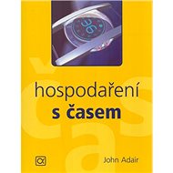 Hospodaření s časem - John Adair