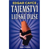 Edgar Cayce Tajemství lidské duše - Mark Thurston