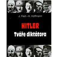 Hitler Tváře diktátora - Heinrich Hoffmann; Joachim Fest