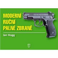 Moderní ruční palné zbraně - Ian V. Hogg; Ray Hutchins